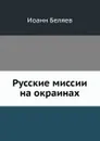 Русские миссии на окраинах - И. Беляев