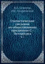 Статистические сведения по общественному призрению С.-Петербурга. Часть 1 - П.П. Семенов, И.Е. Андреевский