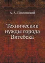 Технические нужды города Витебска - А.А. Павловский