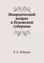 Инородческий вопрос в Псковской губернии - Е.Е. Лебедев