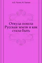 Откуда пошла Русская земля и как стала быть - А.Е. Разин, В. Лапин