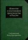 Известие о платиновом производстве в России - П.Г. Соболевский