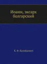 Иоанн, эксарх болгарский - К.Ф. Калайдович