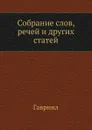 Собрание слов, речей и других статей - Гавриил