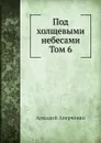 Под холщевыми небесами  Том 6 - Аркадий Аверченко
