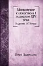 Московское княжество в I половине XIV века. Издание 1878 года - П. Полежаев