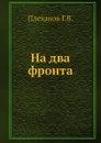 На два фронта - Г.В. Плеханов