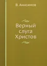 Верный слуга Христов - В. Анисимов
