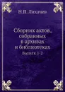 Сборник актов, собранных в архивах и библиотеках. Выпуск 1-2 - Н.П. Лихачев