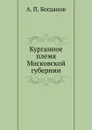 Курганное племя Московской губернии - А.П. Богданов