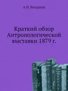 Краткий обзор Антропологической выставки 1879 г. - А.П. Богданов