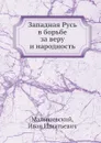 Западная Русь в борьбе за веру и народность - И.И. Малышевский