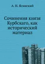 Сочинения князя Курбскаго, как исторический материал - А.Н. Ясинский