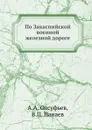 По Закаспийской военной железной дороге - А.А. Олсуфьев, В.П. Панаев