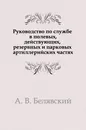 Руководство по службе в полевых, действующих, резервных и парковых артиллерийских частях - А.В. Белявский