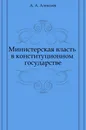 Министерская власть в конституционном государстве - А. А. Алексеев