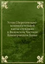 Устав Сберегательно-вспомогательной кассы служащих в Виленском Частном Коммерческом Банке - Неизвестный автор