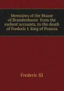 Memoires of the House of Brandenburor  from the earliest accounts, to the death of Frederic I. king of Prussia - Frederic III