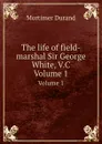 The life of field-marshal Sir George White, V.C. Volume 1 - M. Durand