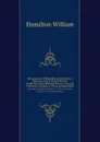 Discussions on Philosophy and Literature, Education and University Reform. chiefly from the Edinburgh Review, corrected, vindicated, enlarged, in notes and appendices - W. Hamilton