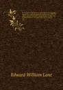 An account of the manners and customs of the modern Egyptians, written in Egypt during the years 1833, 34, and 35, partly from notes made during a former visit to that country in the years 1825, 26, 27, and 28. Vol. 2 - E.W. Lane