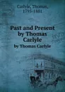 Past and Present. by Thomas Carlyle - T. Carlyle