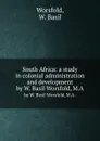 South Africa: a study in colonial administration and development. by W. Basil Worsfold, M.A. - W.B. Worsfold