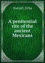 A penitential rite of the ancient Mexicans - Z. Nuttall