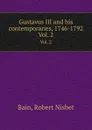 Gustavus III and his contemporaries, 1746-1792. Vol. 2 - R.N. Bain