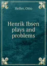 Henrik Ibsen  plays and problems - O. Heller