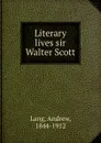 Literary lives sir Walter Scott - A. Lang