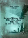 Letters of Thomas Carlyle. 1826-1836.  volume I 1826-1832 - T. Carlyle