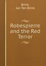 Robespierre and the Red Terror - J.T. B. Brink