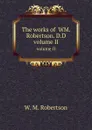 The works of  WM. Robertson. D.D. volume II - W.M. Robertson