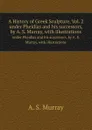 A History of Greek Sculpture, Vol. 2. under Pheidias and his successors, by A. S. Murray, with illustrations - A.S. Murray