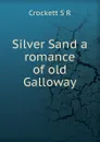 Silver Sand a romance of old Galloway - S.R. Crockett