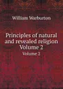 Principles of natural and revealed religion. Volume 2 - W. Warburton