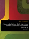 Modern buildings their planning, construction and equipment. volume V - G.A. T. Middleton
