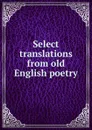 Select translations from old English poetry - A.S. Cook, B. Tinker Chauncey