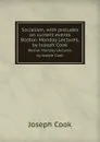 Socialism, with preludes on current events. Boston Monday Lectures, by Joseph Cook - J. Cook