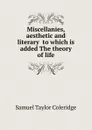 Miscellanies, aesthetic and literary  to which is added The theory of life - S.T. Coleridge