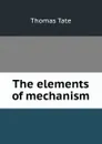 The elements of mechanism - T. Tate