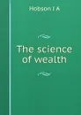 The science of wealth - J.A. Hobson