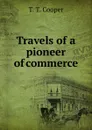 Travels of a pioneer of commerce - T.T. Cooper