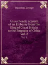 An authentic account of an Embassy from the King of Great Britain to the Emperor of China. Vol. 2 - G. Staunton