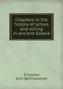 Chapters in the history of actors and acting in ancient Greece - J.B. O'Connor