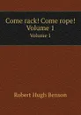 Come rack. Come rope.. Volume 1 - R.H. Benson