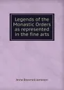 Legends of the Monastic Orders  as represented in the fine arts - Mrs. Jameson