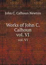 Works of John C. Calhoun. vol. VI - J.C. Calhoun Newton