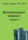 Reminiscences. volume I - T. Carlyle